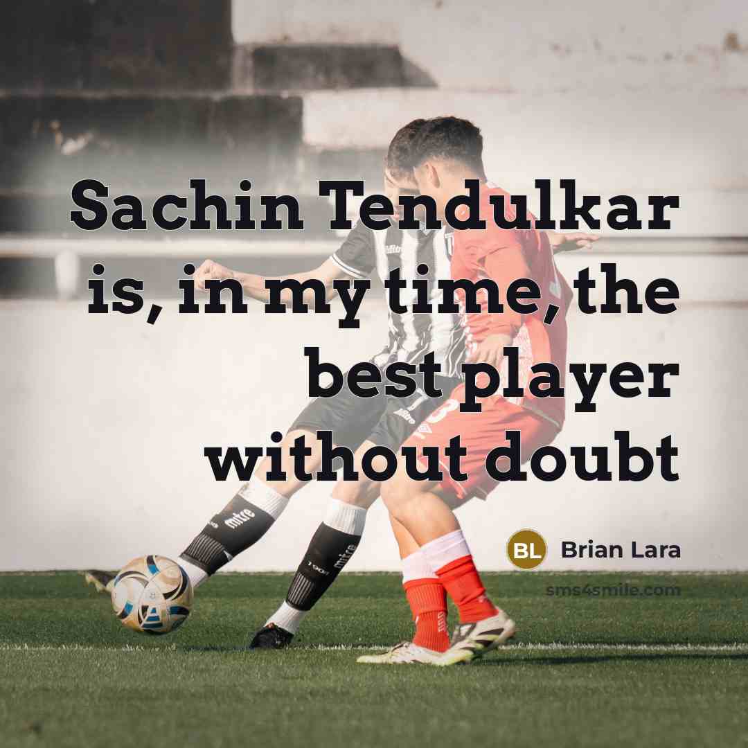 “Sachin Tendulkar is, in my time, the best player without doubt” quote by Brian Lara