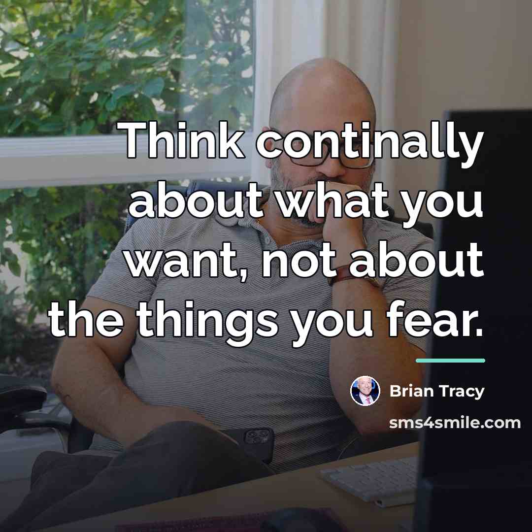 “Think continally about what you want, not about the things…” quote by Brian Tracy