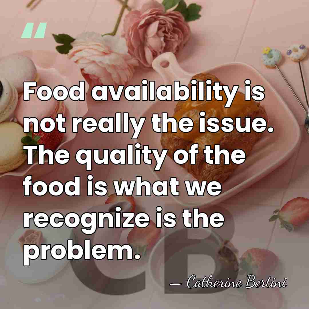 Food availability is not really the issue. The quality of the food&hellip; - Catherine Bertini