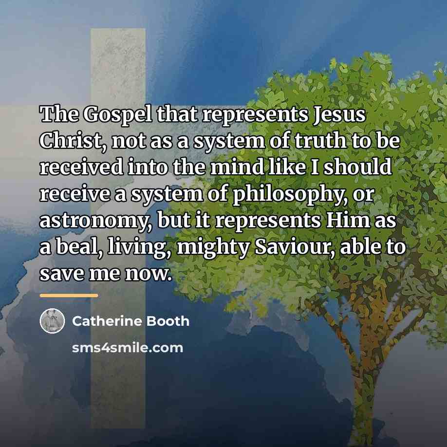 “The Gospel that represents Jesus Christ, not as a system…” quote by Catherine Booth