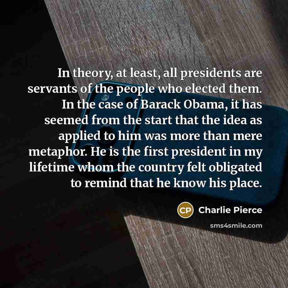 “In theory, at least, all presidents are servants of the…” quote by Charlie Pierce