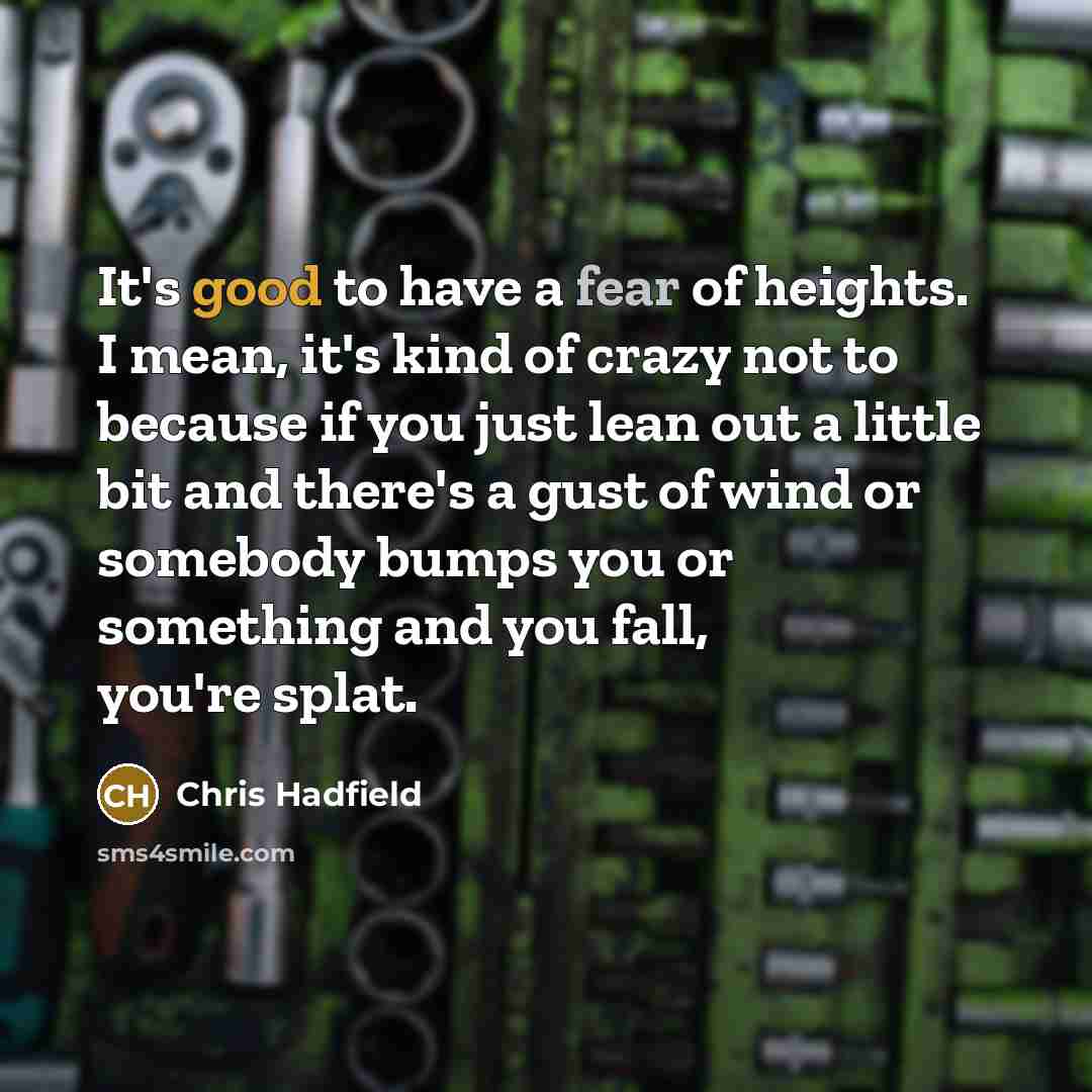“It's good to have a fear of heights. I mean,…” quote by Chris Hadfield