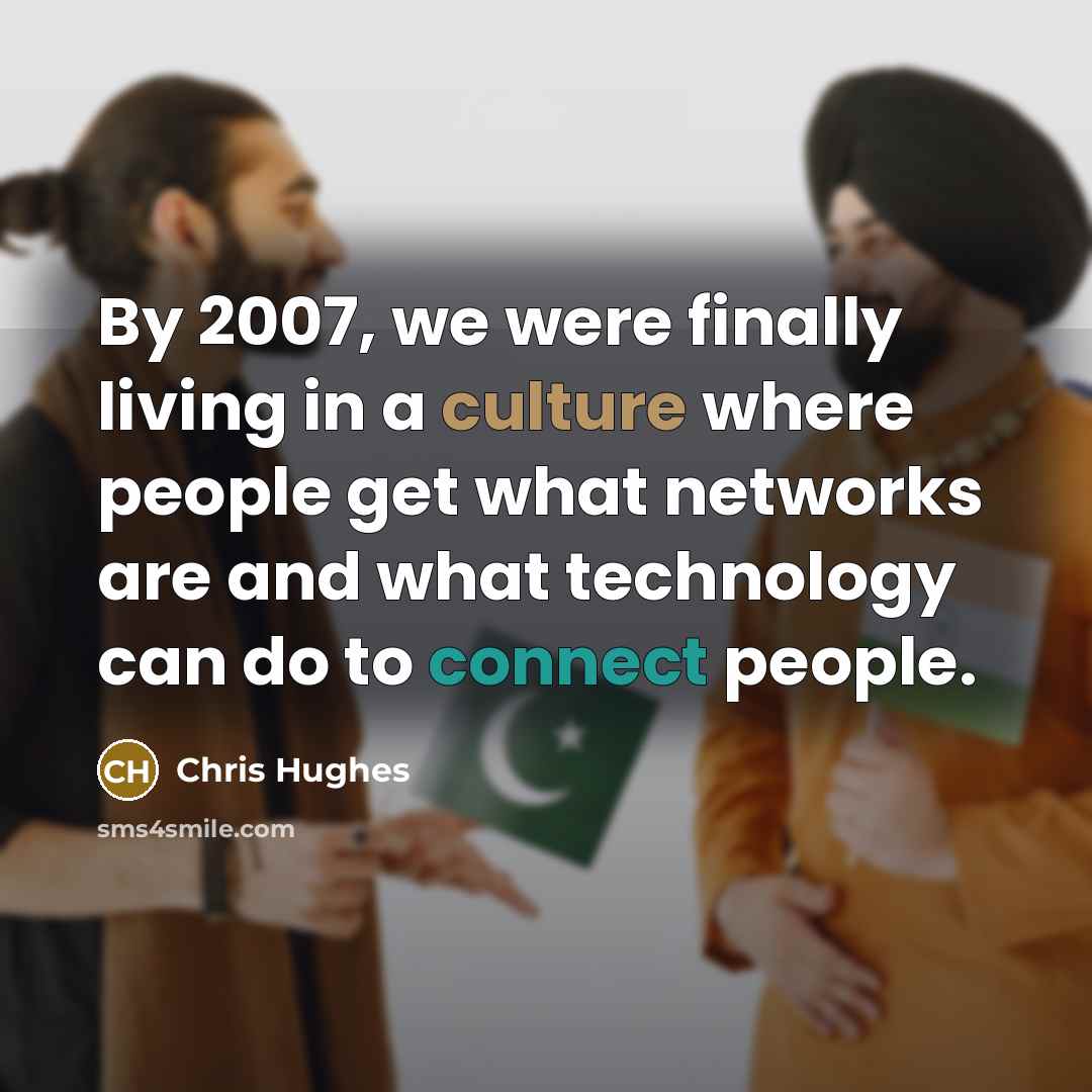 “By 2007, we were finally living in a culture where…” quote by Chris Hughes