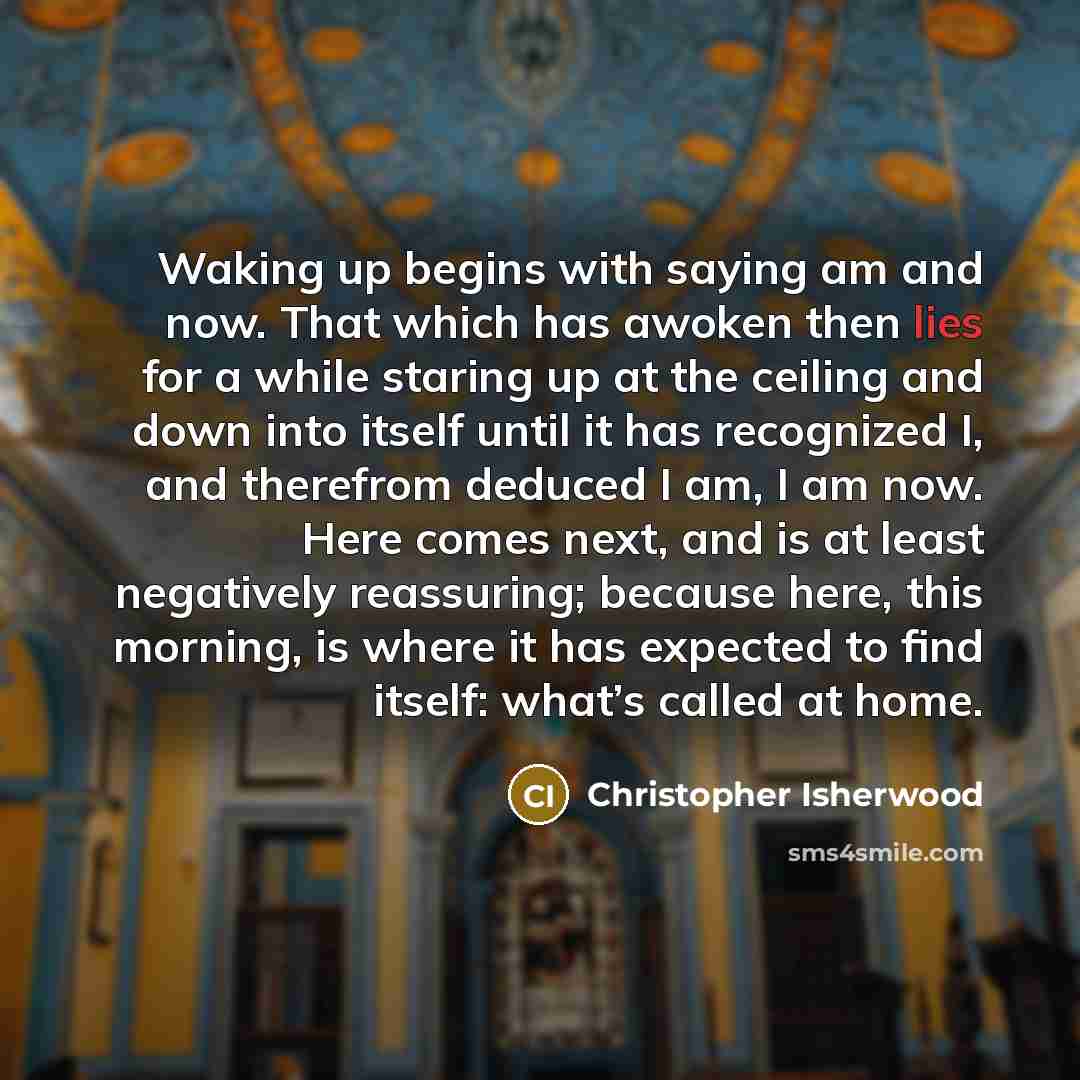 “Waking up begins with saying am and now. That which…” quote by Christopher Isherwood