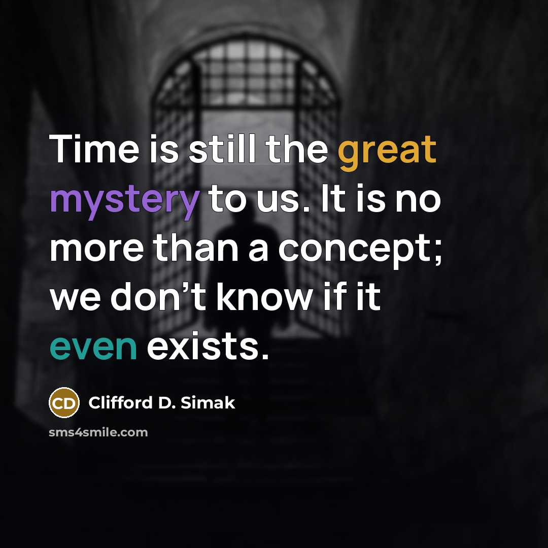 “Time is still the great mystery to us. It is no more than a concept; we don't know if it even exists.” quote by Clifford D. Simak