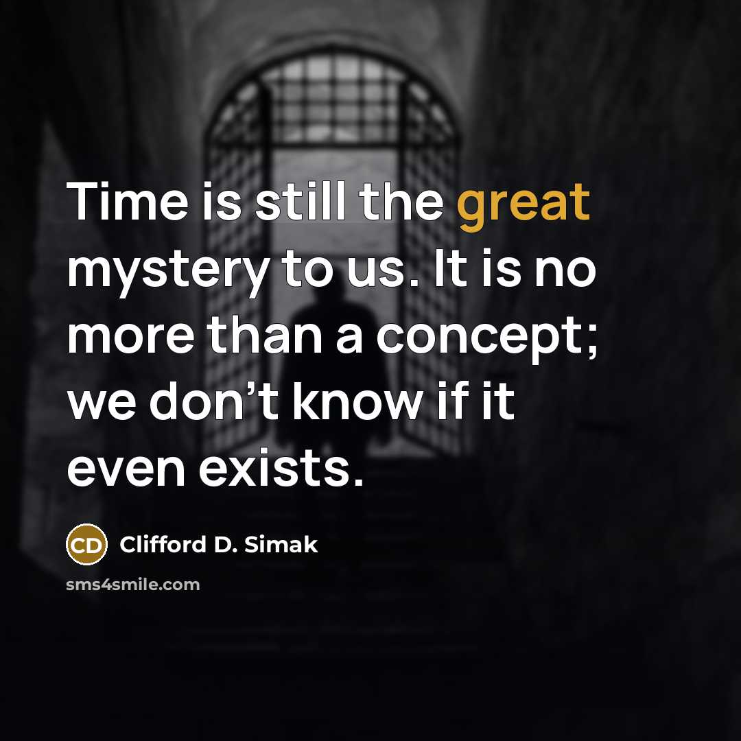 “Time is still the great mystery to us. It is…” quote by Clifford D. Simak