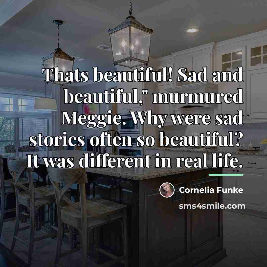 “Thats beautiful! Sad and beautiful," murmured Meggie. Why were sad…” quote by Cornelia Funke