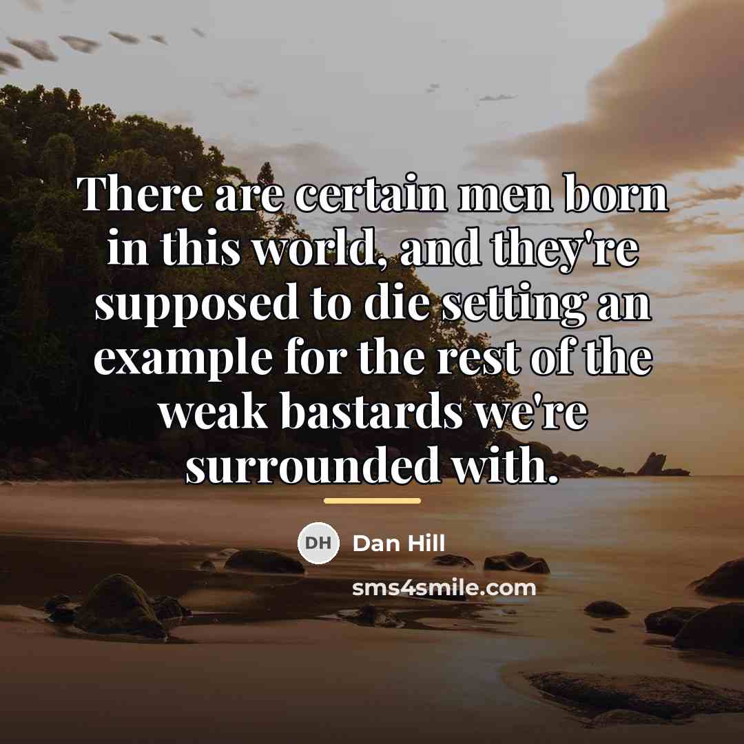 “There are certain men born in this world, and they're…” quote by Dan Hill