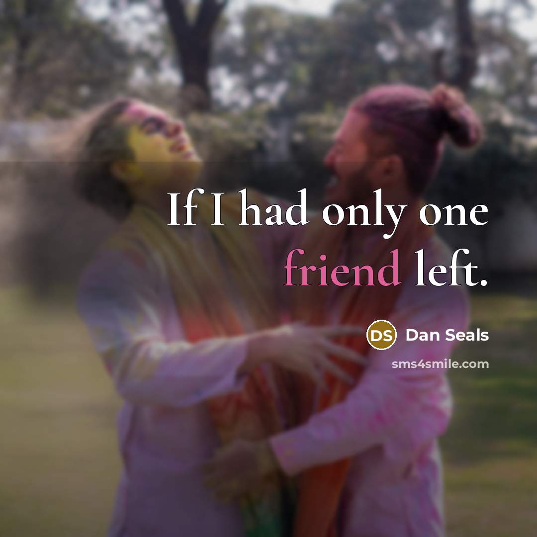 “If I had only one friend left.” quote by Dan Seals