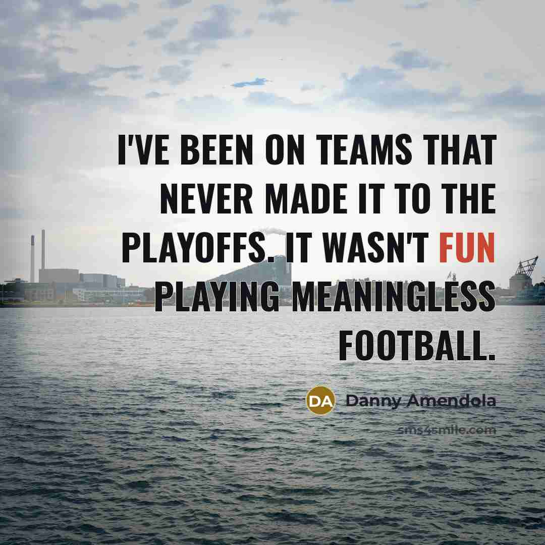 “I've been on teams that never made it to the…” quote by Danny Amendola