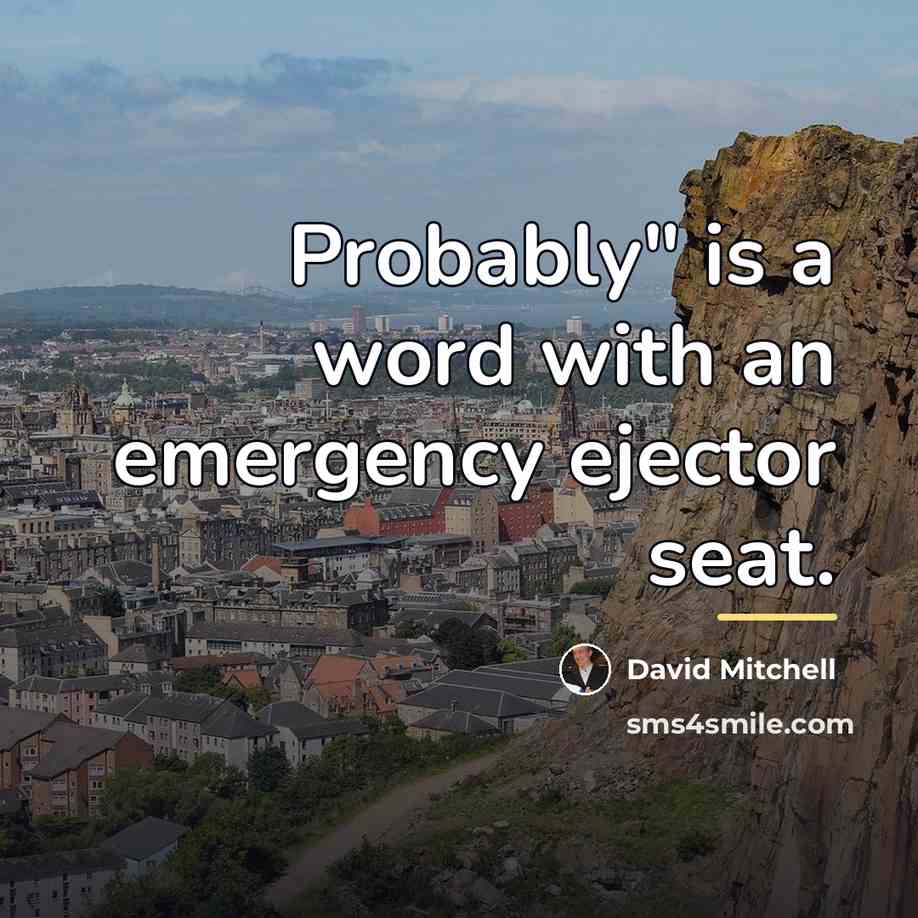 “Probably" is a word with an emergency ejector seat.…” quote by David Mitchell