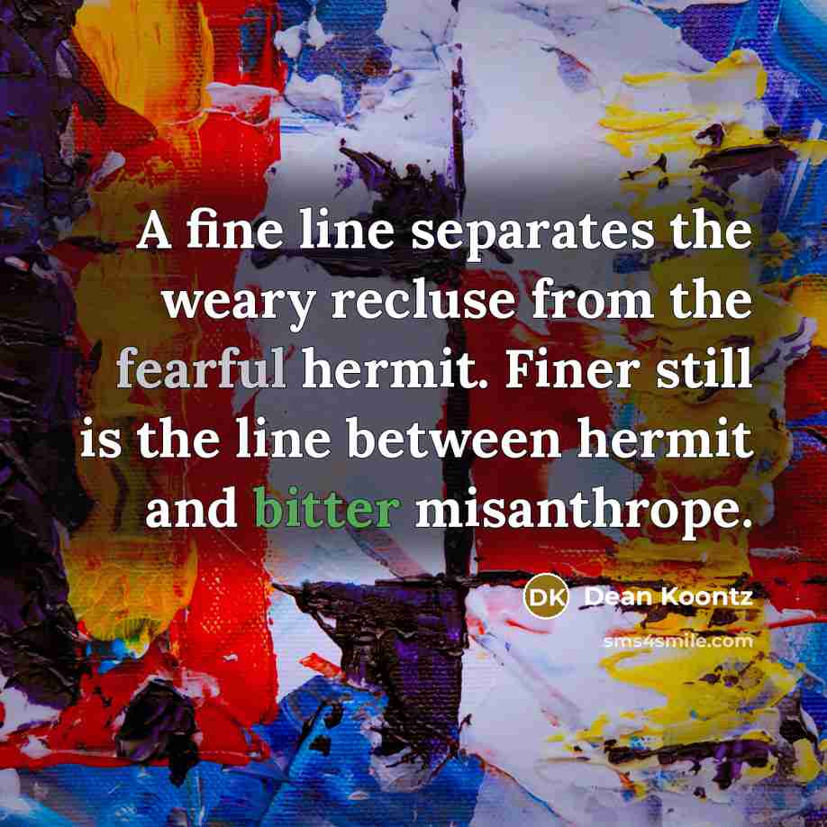 “A fine line separates the weary recluse from the fearful…” quote by Dean Koontz