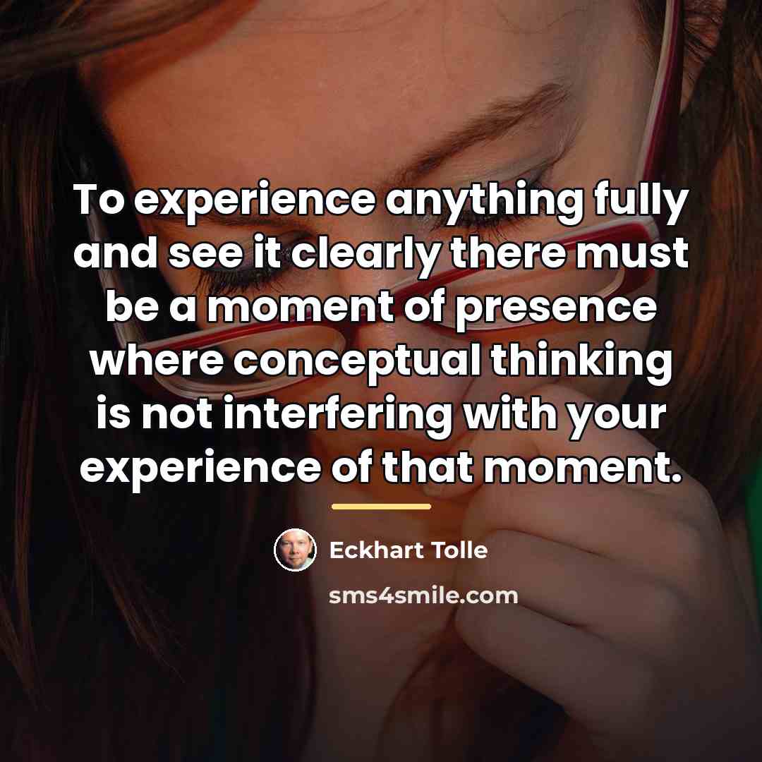 “To experience anything fully and see it clearly there must…” quote by Eckhart Tolle