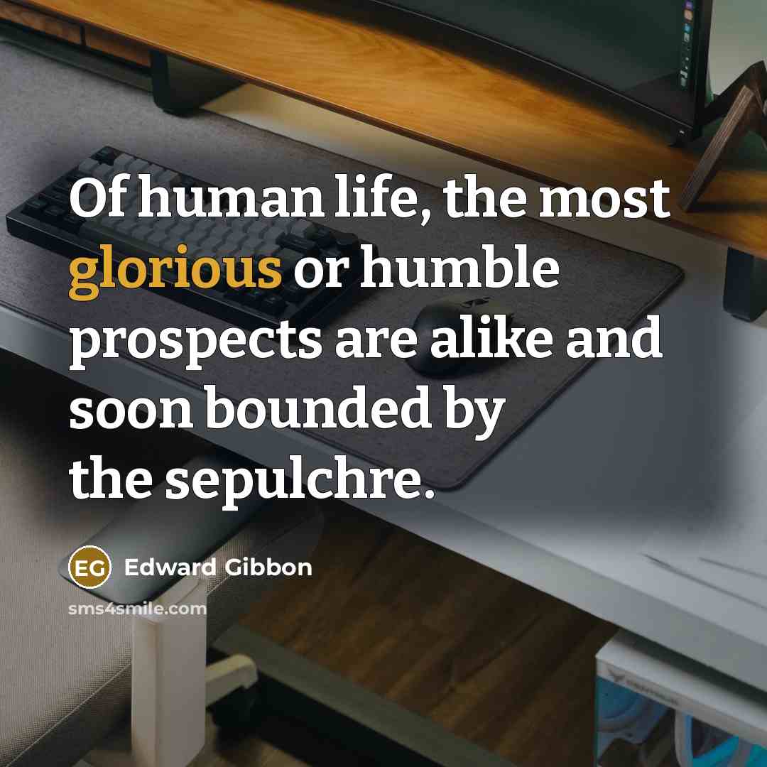 “Of human life, the most glorious or humble prospects are…” quote by Edward Gibbon