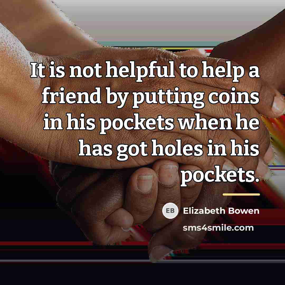 “It is not helpful to help a friend by putting…” quote by Elizabeth Bowen