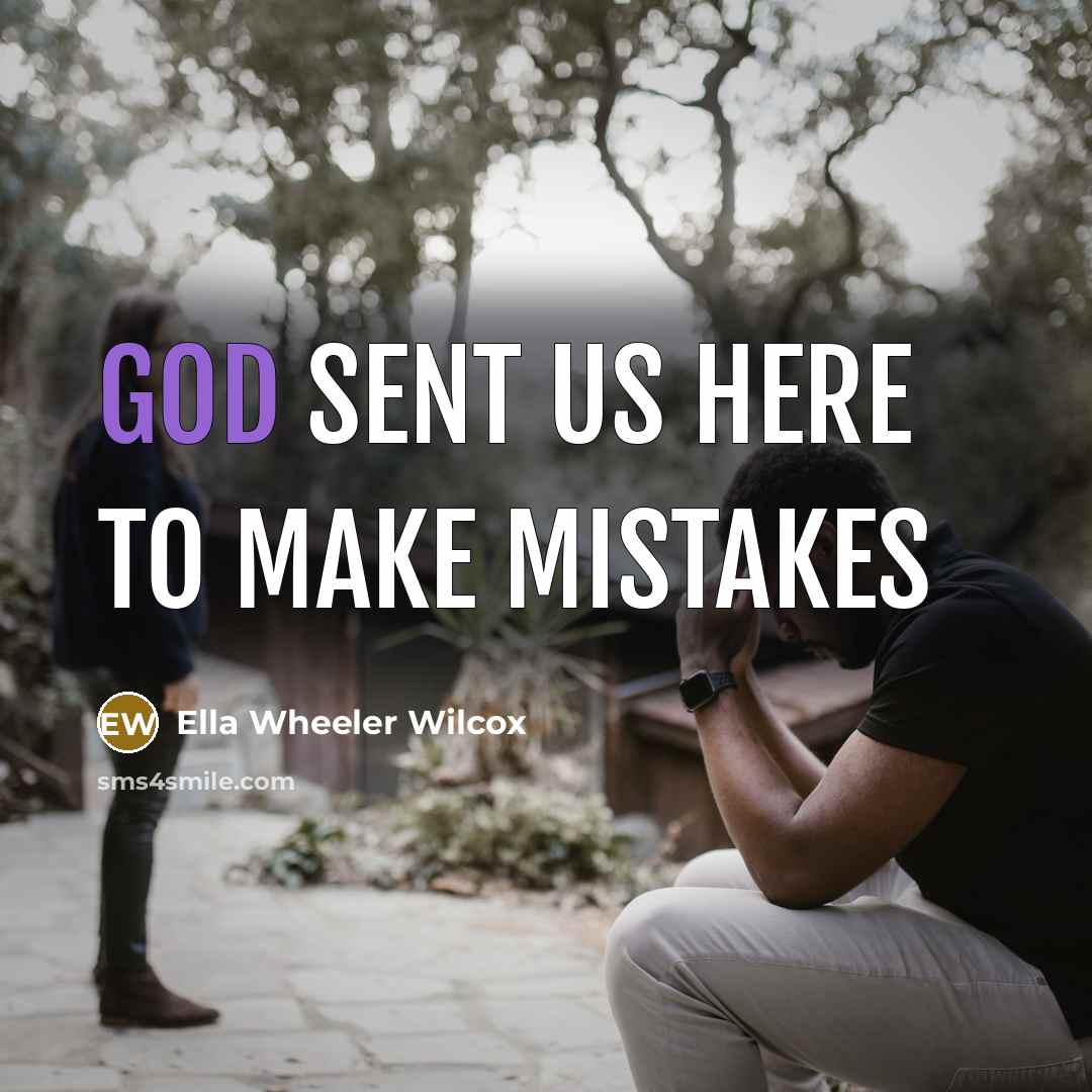 “God sent us here to make mistakes…” quote by Ella Wheeler Wilcox