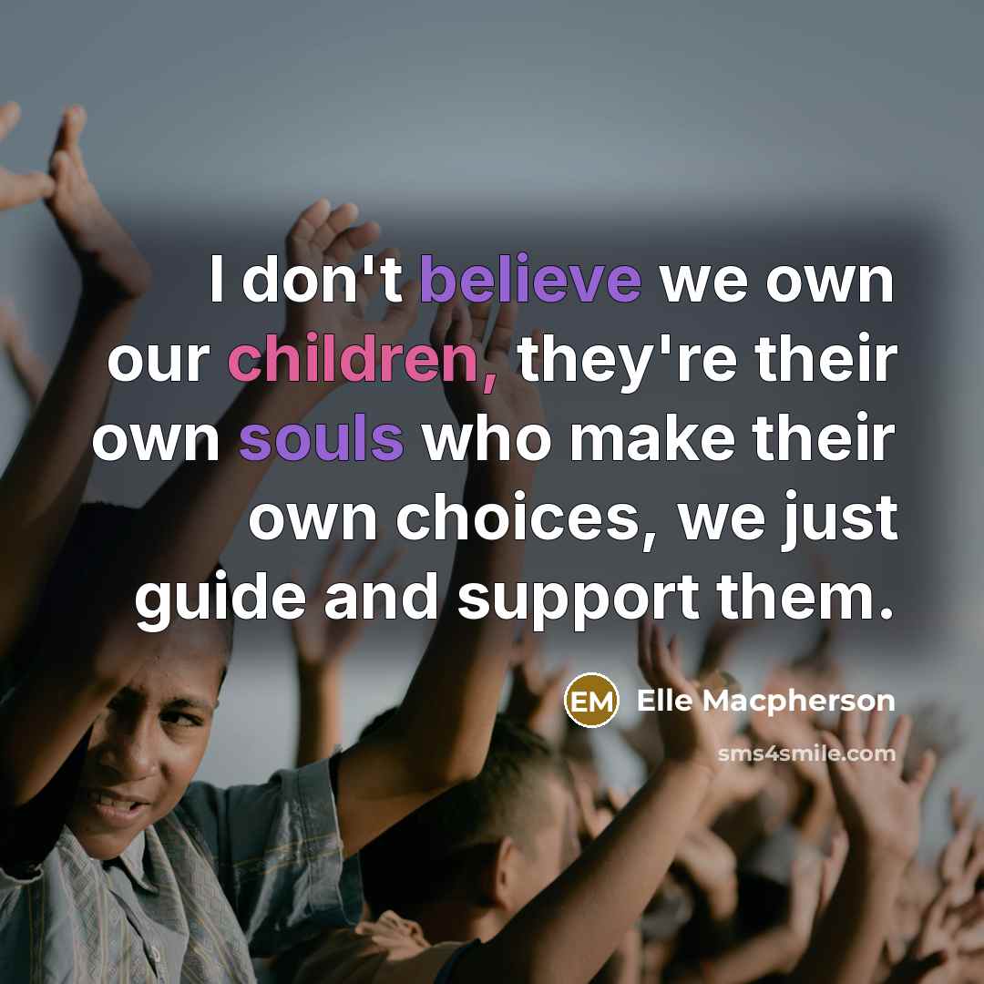 “I don't believe we own our children, they're their own…” quote by Elle Macpherson