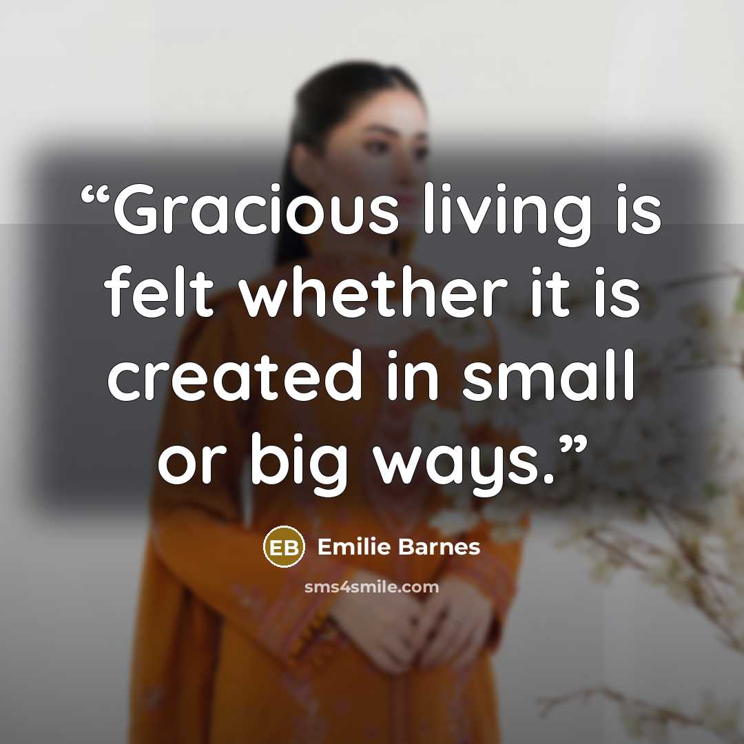 “Gracious living is felt whether it is created in small or big ways.” quote by Emilie Barnes