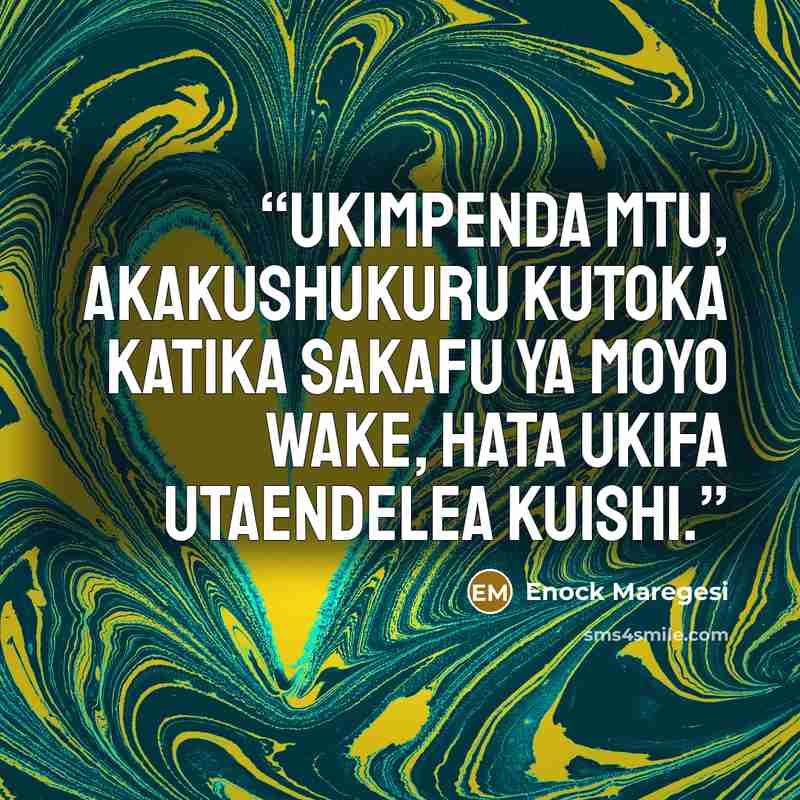 “Ukimpenda mtu, akakushukuru kutoka katika sakafu ya moyo wake, hata ukifa utaendelea kuishi.” quote by Enock Maregesi