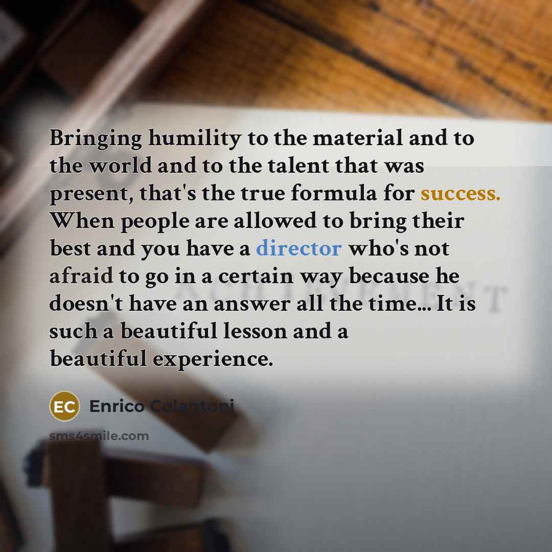 “Bringing humility to the material and to the world and…” quote by Enrico Colantoni
