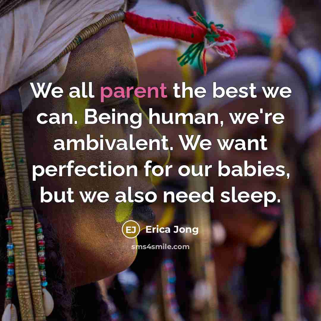 “We all parent the best we can. Being human, we're…” quote by Erica Jong