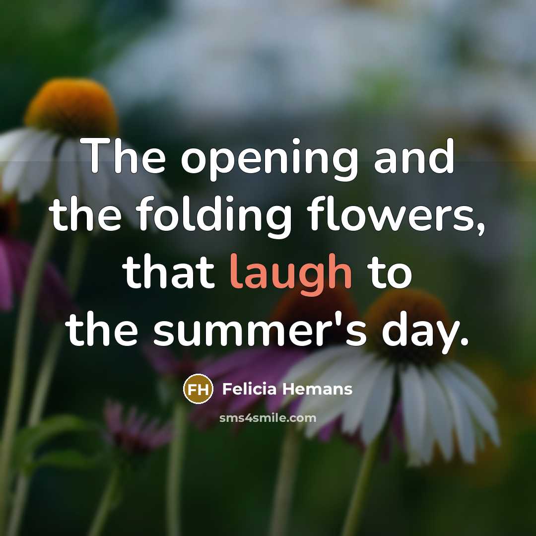 “The opening and the folding flowers, that laugh to the…” quote by Felicia Hemans