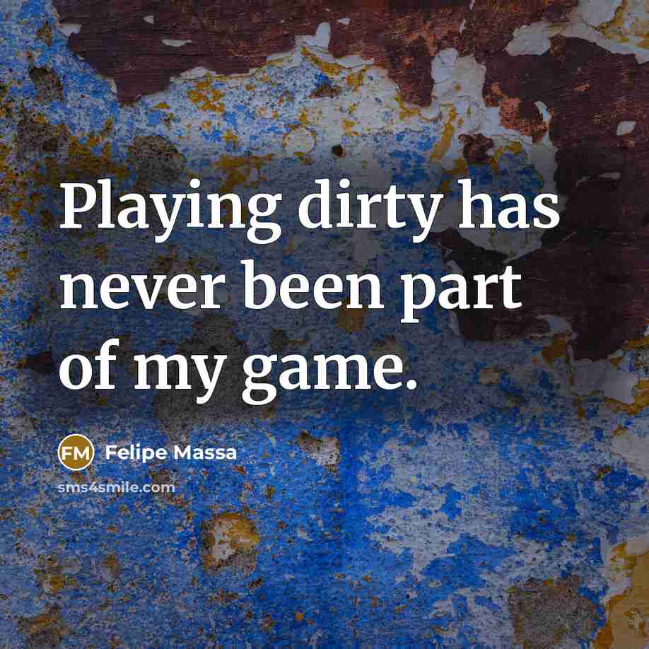“Playing dirty has never been part of my game.…” quote by Felipe Massa