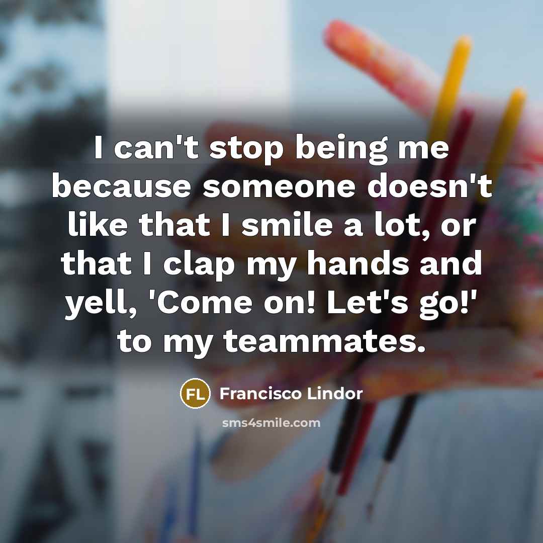 “I can't stop being me because someone doesn't like that…” quote by Francisco Lindor
