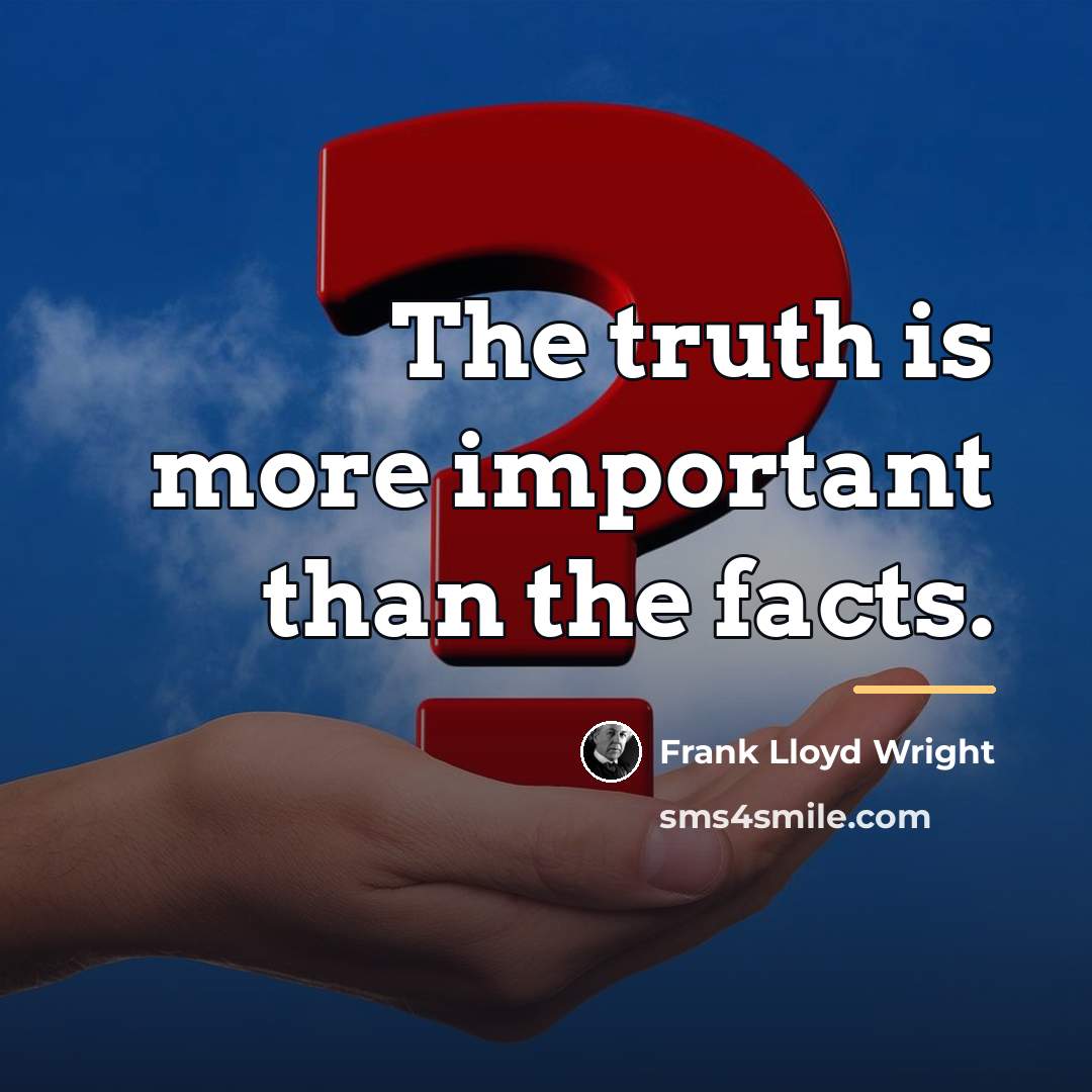 “The truth is more important than the facts.…” quote by Frank Lloyd Wright