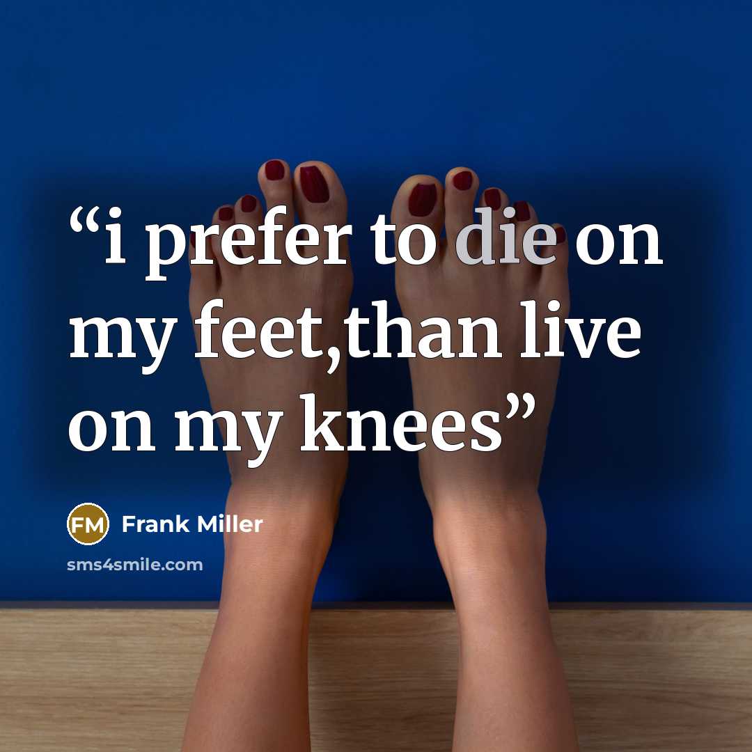 “i prefer to die on my feet,than live on my knees” quote by Frank Miller