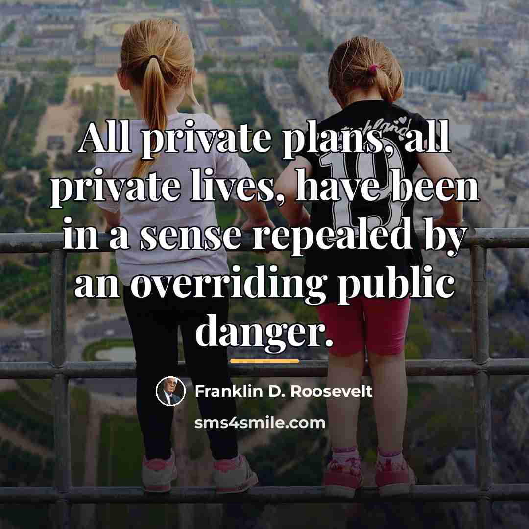 “All private plans, all private lives, have been in a…” quote by Franklin D. Roosevelt