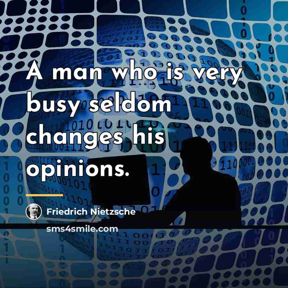 “A man who is very busy seldom changes his opinions.…” quote by Friedrich Nietzsche