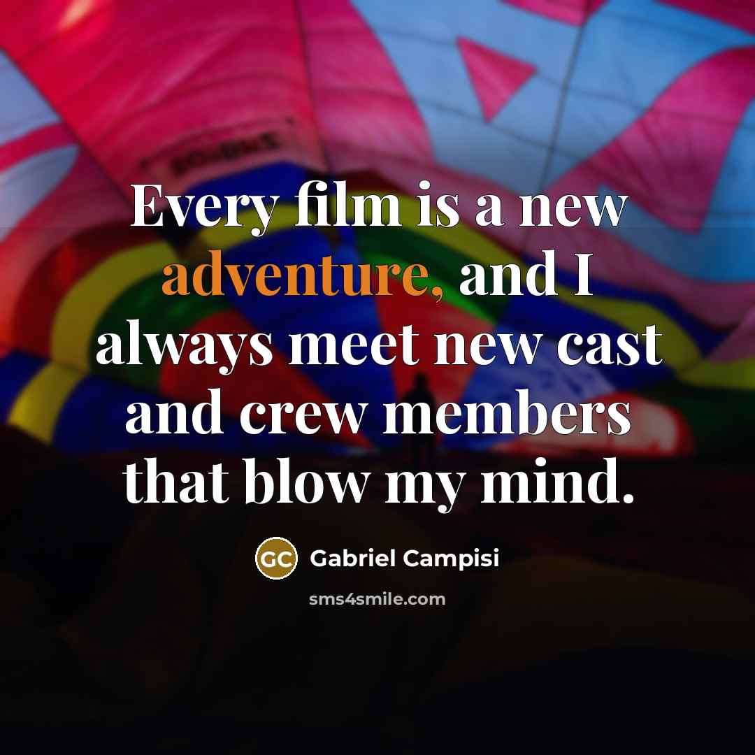 “Every film is a new adventure, and I always meet…” quote by Gabriel Campisi