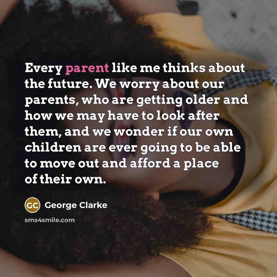 “Every parent like me thinks about the future. We worry…” quote by George Clarke