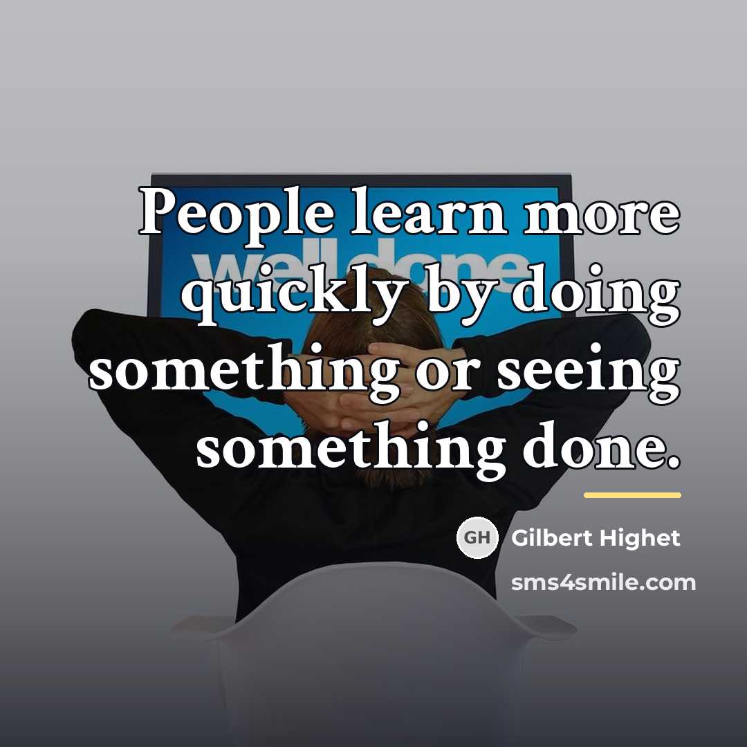 “People learn more quickly by doing something or seeing something…” quote by Gilbert Highet