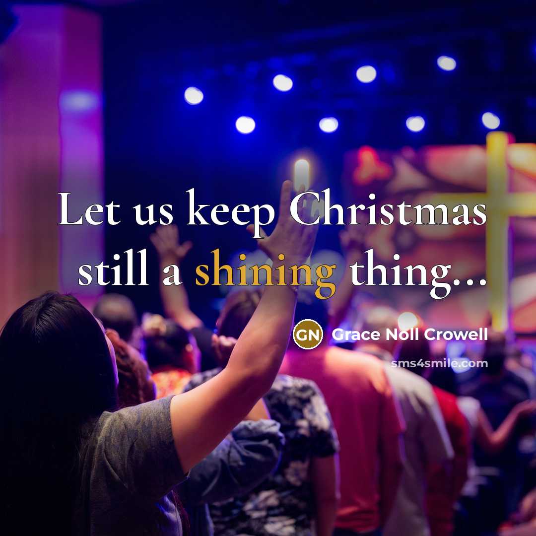 “Let us keep Christmas still a shining thing...…” quote by Grace Noll Crowell