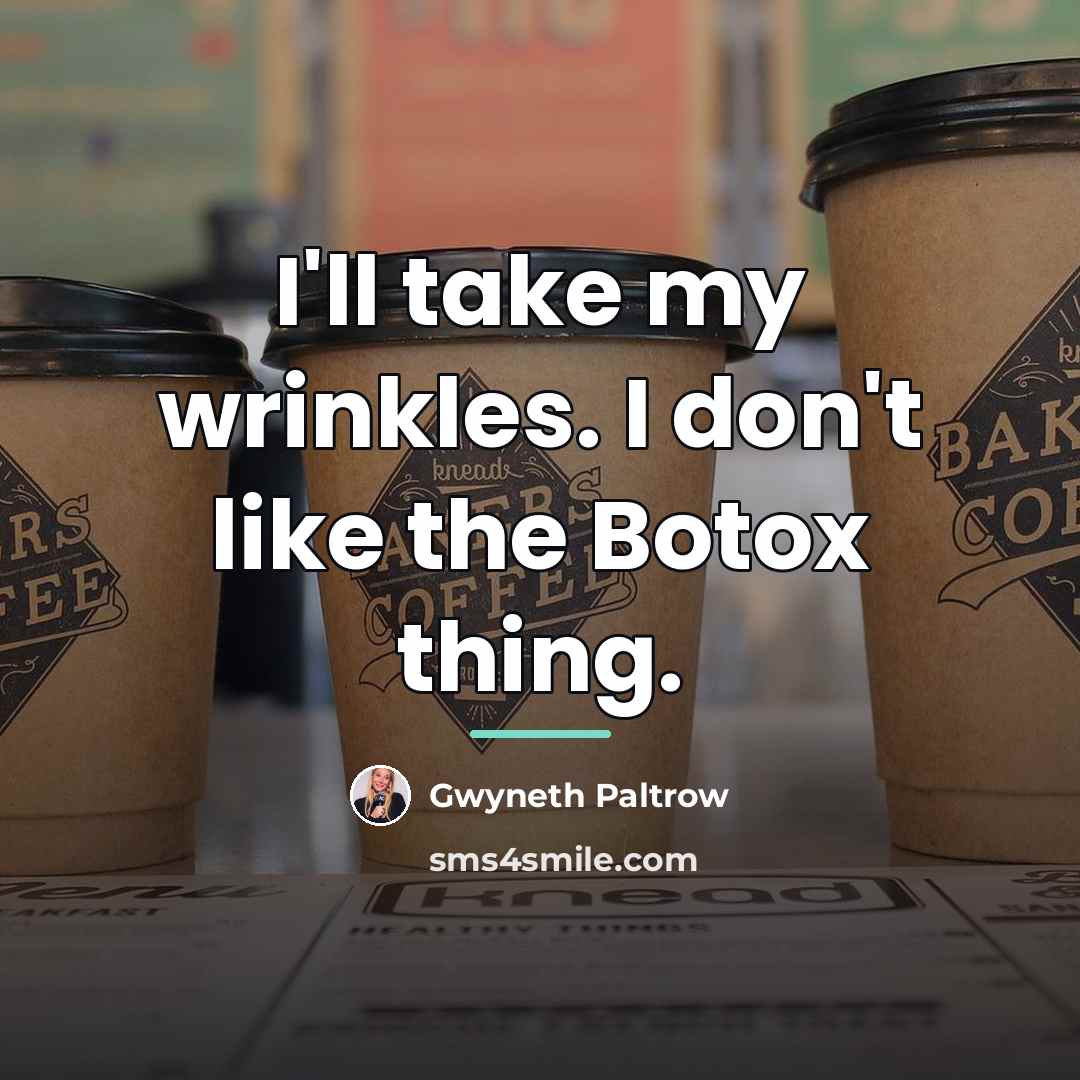 “I'll take my wrinkles. I don't like the Botox thing.…” quote by Gwyneth Paltrow