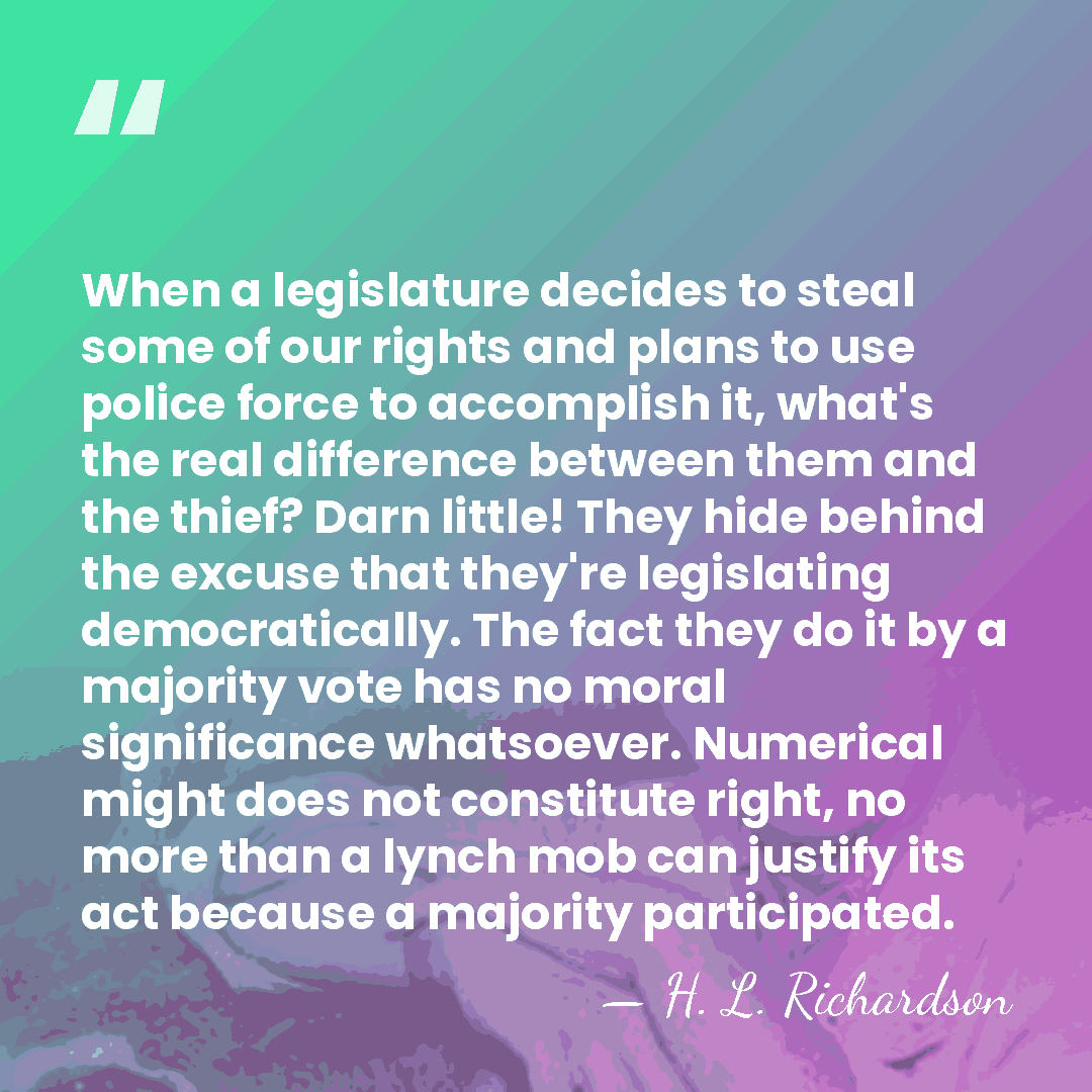 When a legislature decides to steal some of our rights and plans&hellip; - H. L. Richardson