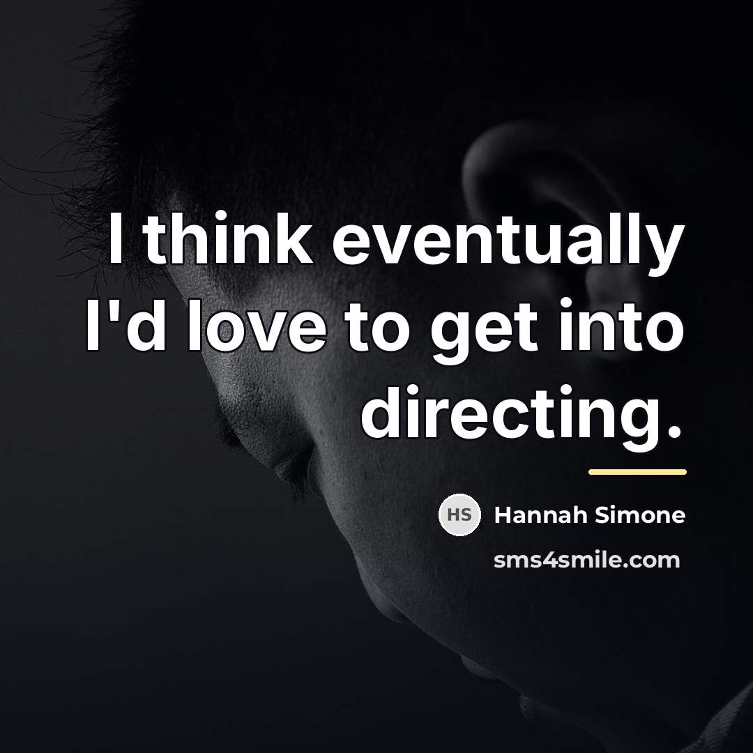 “I think eventually I'd love to get into directing.…” quote by Hannah Simone