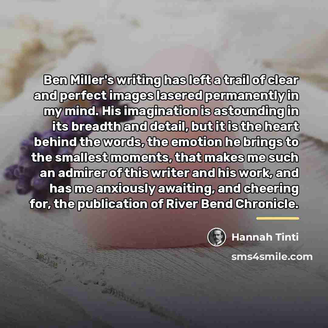 “Ben Miller's writing has left a trail of clear and…” quote by Hannah Tinti
