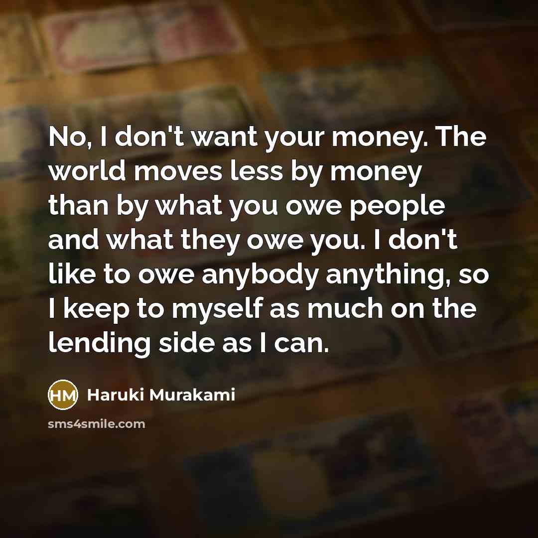 “No, I don't want your money. The world moves less…” quote by Haruki Murakami