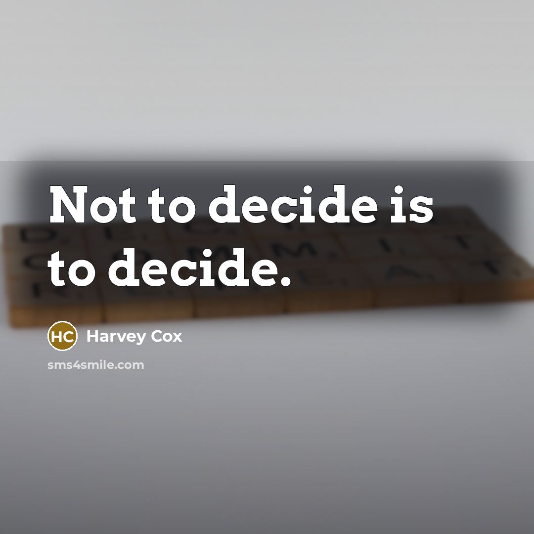 “Not to decide is to decide.” quote by Harvey Cox