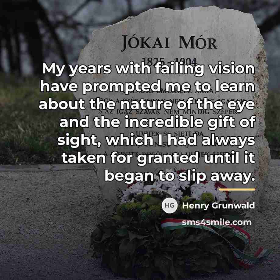 “My years with failing vision have prompted me to learn…” quote by Henry Grunwald