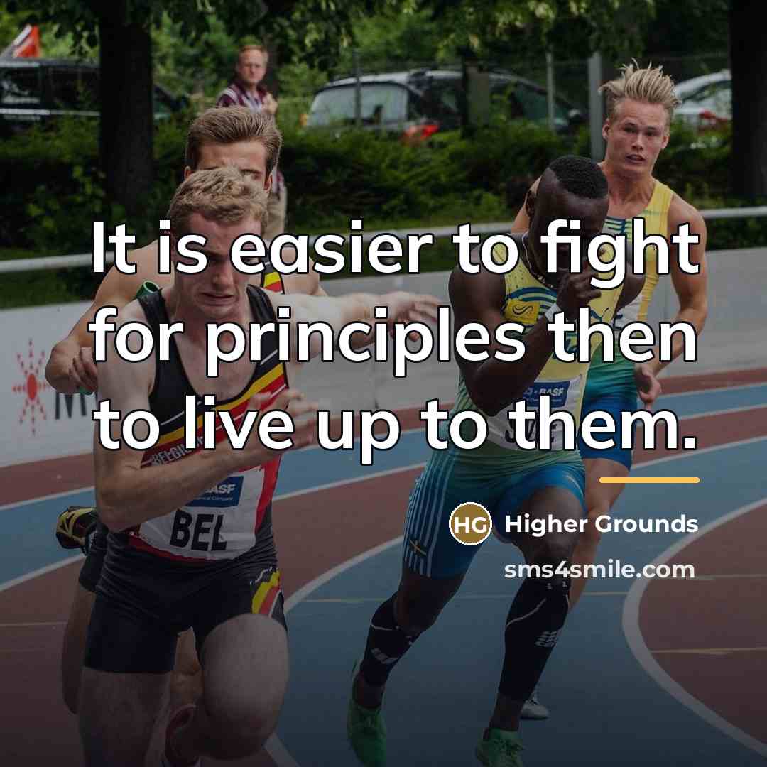 “It is easier to fight for principles then to live…” quote by Higher Grounds