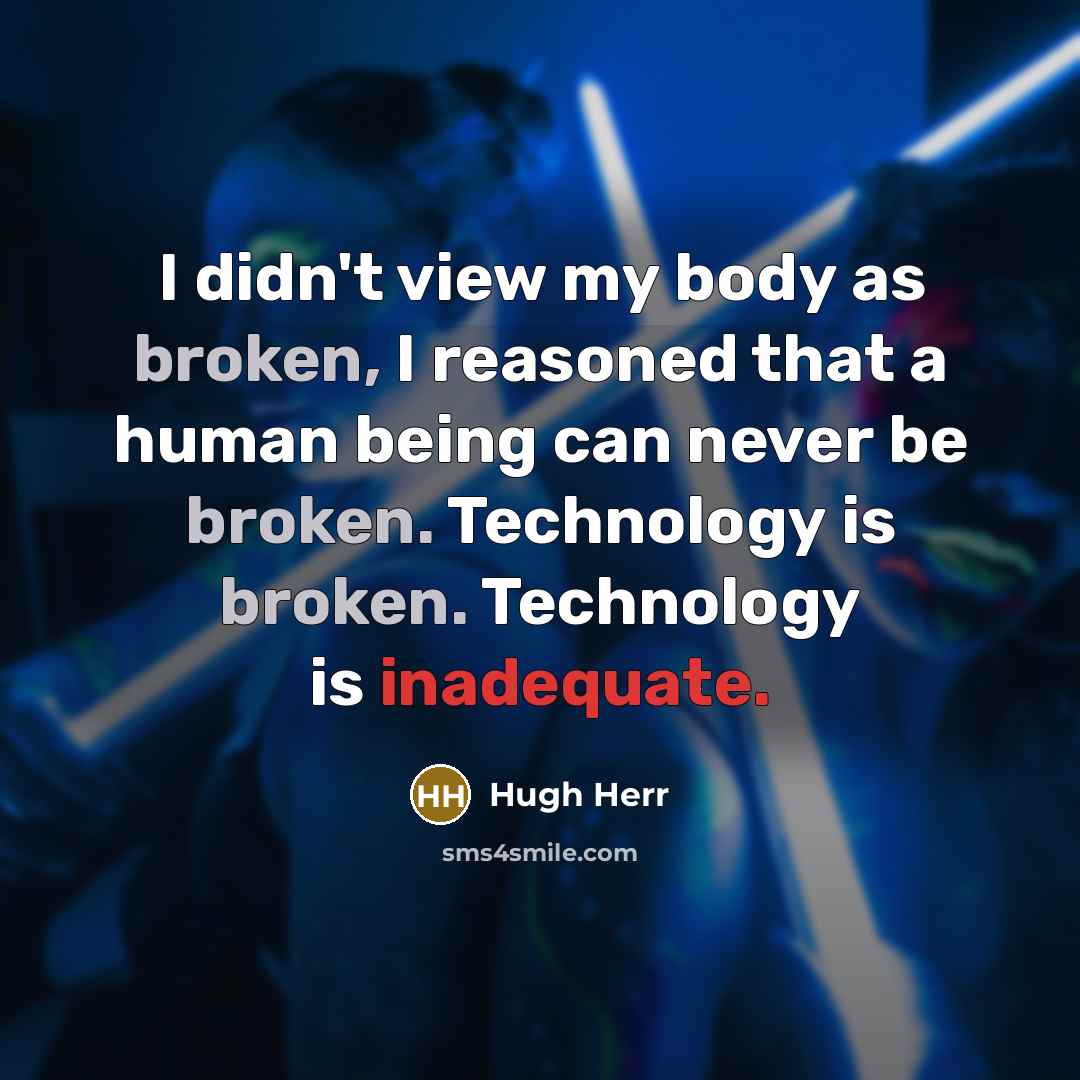 “I didn't view my body as broken, I reasoned that…” quote by Hugh Herr