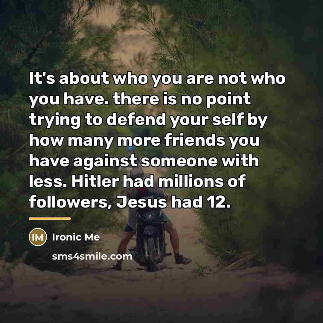 “It's about who you are not who you have. there…” quote by Ironic Me