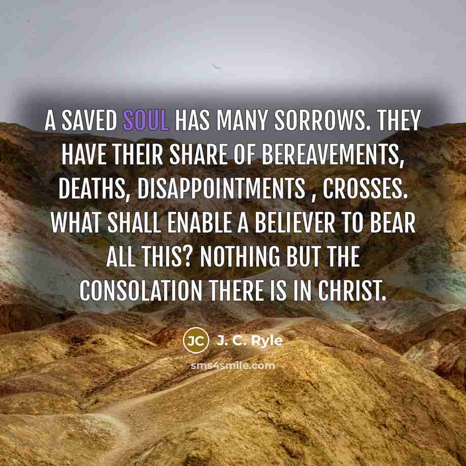 “A saved soul has many sorrows. They have their share…” quote by J. C. Ryle