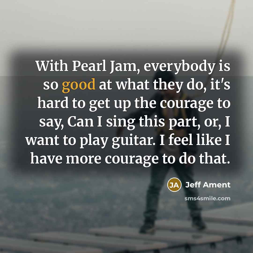 “With Pearl Jam, everybody is so good at what they…” quote by Jeff Ament