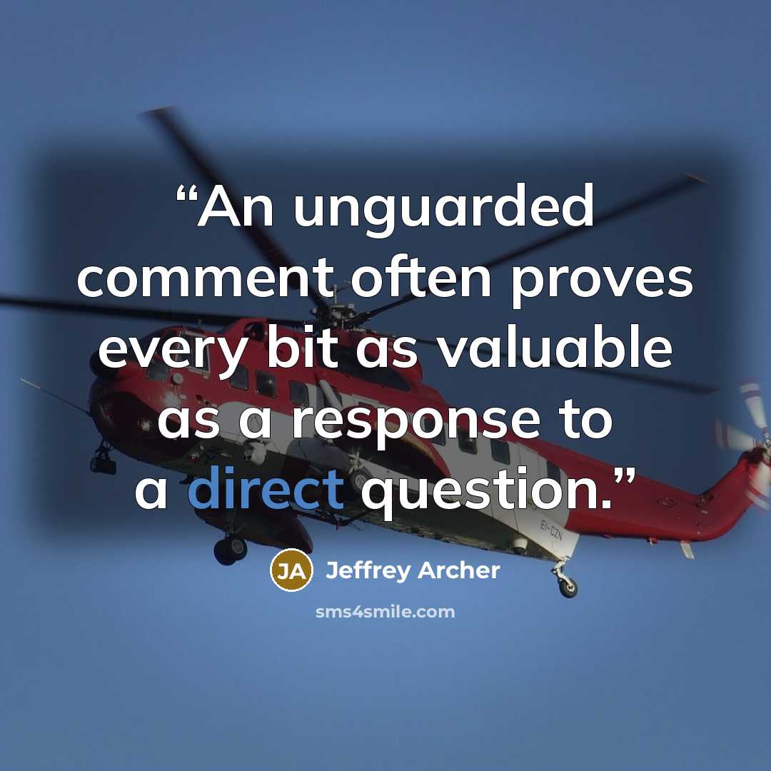 “An unguarded comment often proves every bit as valuable as a response to a direct question.” quote by Jeffrey Archer