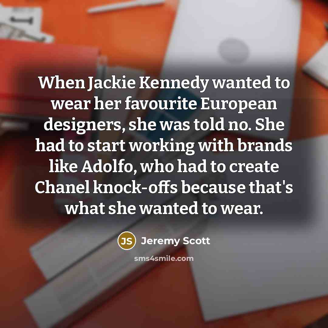 “When Jackie Kennedy wanted to wear her favourite European designers,…” quote by Jeremy Scott